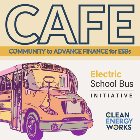 A promotional graphic for CAFE (Community to Advance Finance for ESBs) featuring a stylized yellow, orange, pink and purple electric school bus illustration, with the community of practice name at top, "Electric School Bus Initiative" logo on the right of the bus, and Clean Energy Works logo in the corner.